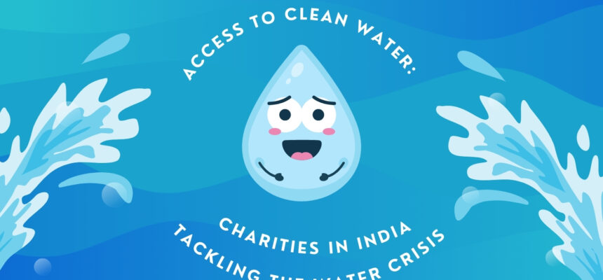 Access to Clean Water: Charities in India Tackling the Water Crisis