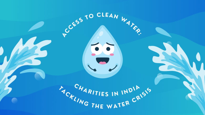 Access to Clean Water: Charities in India Tackling the Water Crisis